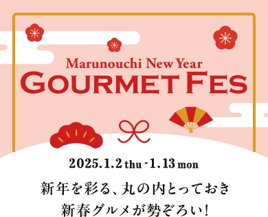 Marunouchi New Year GOURMET FES 2025.1.2thu - 1.13mon 新年を彩る、丸の内とっておき新春グルメが勢揃い！