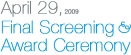 April 29, 2009. Final Screening & Award Ceremony